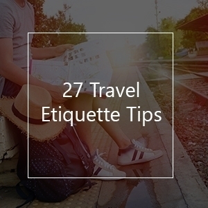 27 Travel Etiquette Tips